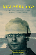 Murderland: Crime and Bloodlust in the Time of Serial Killers