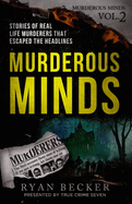 Murderous Minds Volume 2: Stories of Real Life Murderers that Escaped the Headlines