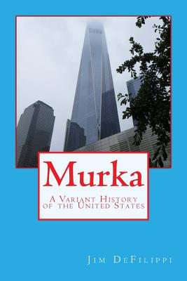 Murka: A Variant History of the United States - Defilippi, Jim