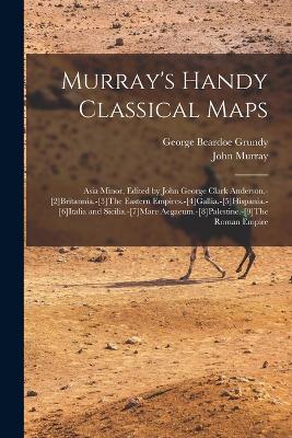 Murray's Handy Classical Maps: Asia Minor, Edited by John George Clark Anderson.-[2]Britannia.-[3]The Eastern Empires.-[4]Gallia.-[5]Hispania.-[6]Italia and Sicilia.-[7]Mare Aegaeum.-[8]Palestine.-[9]The Roman Empire - Murray, John, and Grundy, George Beardoe