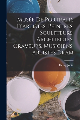 Muse de portraits d'artistes, peintres, sculpteurs, architectes, graveurs, musiciens, artistes dram - Jouin, Henry