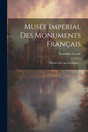 Mus?e Imp?rial Des Monuments Fran?ais: Histoire Des Arts En France...