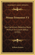 Musae Etonenses V1: Seu Carminum Delectus Nunc Primum in Lucem Editus (1795)