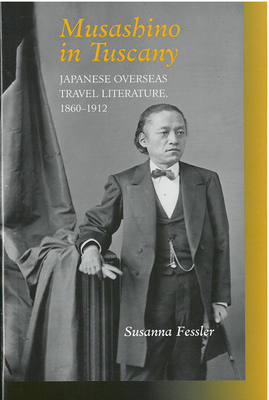 Musashino in Tuscany: Japanese Overseas Travel Literature, 1860-1912 Volume 50 - Fessler, Susanna