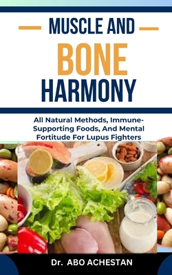 Muscle and Bone Harmony: Strengthening Exercises, Joint Care, And Nutritional Support For Strong Bones And Muscles - Achestan, Abo, Dr.