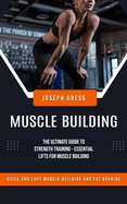 Muscle Building: Quick and Easy Muscle Building and Fat Burning (The Ultimate Guide to Strength Training - Essential Lifts for Muscle Building)