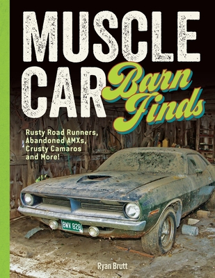 Muscle Car Barn Finds: Rusty Road Runners, Abandoned Amxs, Crusty Camaros and More! - Brutt, Ryan