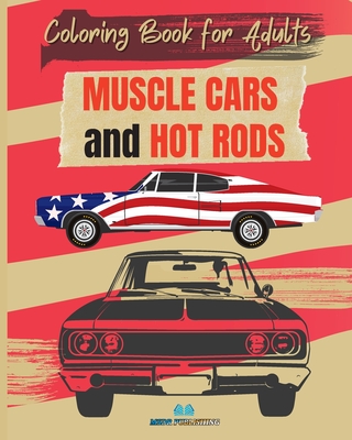 MUSCLE CARS and HOT RODS Coloring Book for Adults: The Best Classic and Vintage American Cars to Coloring for Adult - Publishing, Msdr