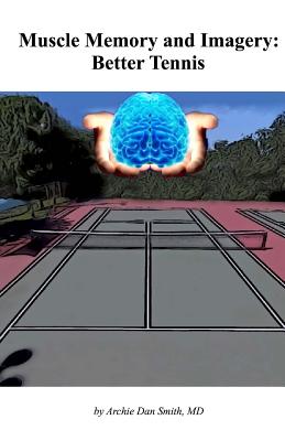 Muscle Memory and Imagery: Better Tennis - Smith, Archie Dan
