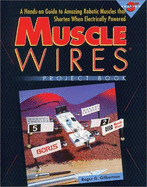 Muscle Wires Project Book: A Hands-On Guide to Amazing Robotic Muscles That Shorten When Electrically Powered - Brown, Wayne (Designer), and Gilbertson, Roger G, and De Miranda, Celene (Editor)