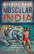 Muscular India: Masculinity, Mobility & the New Middle Class