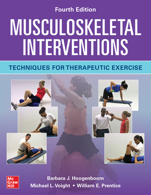Musculoskeletal Interventions: Techniques for Therapeutic Exercise, Fourth Edition - Hoogenboom, Barbara, and Voight, Michael, and Prentice DO NOT USE, William
