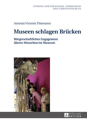 Museen Schlagen Bruecken: Buergerschaftliches Engagement Aelterer Menschen Im Museum - Robak, Steffi (Editor), and Thiemann, Antonia