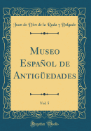 Museo Espanol de Antiguedades, Vol. 5 (Classic Reprint)