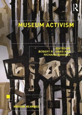 Museum Activism - Janes, Robert R. (Editor), and Sandell, Richard (Editor)