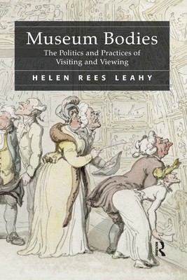 Museum Bodies: The Politics and Practices of Visiting and Viewing - Leahy, Helen Rees