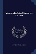 Museum Bulletin Volume no. 125 1908