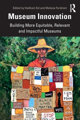 Museum Innovation: Building More Equitable, Relevant and Impactful Museums - Eid, Haitham (Editor), and Forstrom, Melissa (Editor)