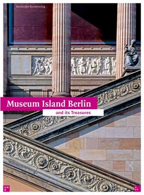 Museum Island Berlin: And Its Treasures - Bpk (Editor), and Staatliche Museen Zu Berlin (Editor), and Hiller Von Gaertringen, Hans G