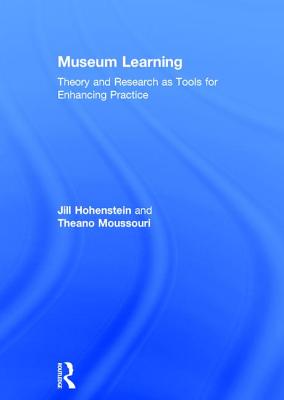 Museum Learning: Theory and Research as Tools for Enhancing Practice - Hohenstein, Jill, and Moussouri, Theano