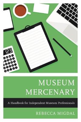 Museum Mercenary: A Handbook for Independent Museum Professionals - Migdal, Rebecca