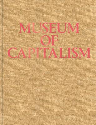 Museum of Capitalism: Expanded Second Edition - Steves, Andrea (Editor), and Furstnau, Timothy, and Davis, Ben (Text by)