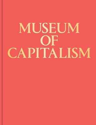 Museum of Capitalism - Fictilis (Editor), and Lippard, Lucy R (Text by), and Demos, T J (Text by)