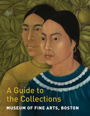 Museum of Fine Arts, Boston: A Guide to the Collections - Shallcross, Gillian, and Tessier, Adam, and Teitelbaum, Matthew (Introduction by)