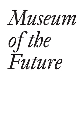 Museum of the Future - Baldessari, John, and Curiger, Bice, and Dercon, Chris