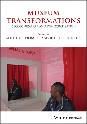 Museum Transformations: Decolonization and Democratization - Coombes, Annie E. (Editor), and Phillips, Ruth B. (Editor)