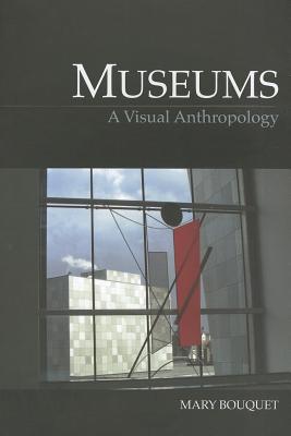 Museums: A Visual Anthropology - Bouquet, Mary