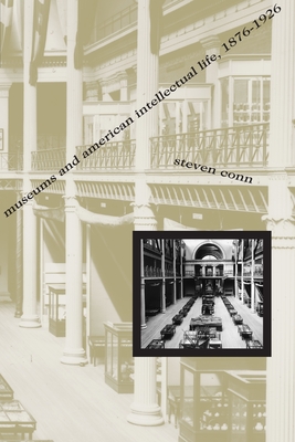 Museums and American Intellectual Life, 1876-1926 - Conn, Steven