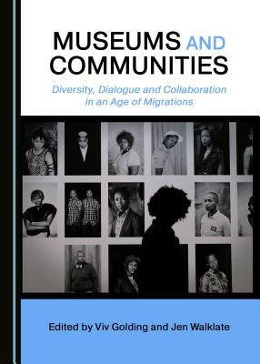 Museums and Communities: Diversity, Dialogue and Collaboration in an Age of Migrations - Golding, Viv (Editor), and Walklate, Jen (Editor)