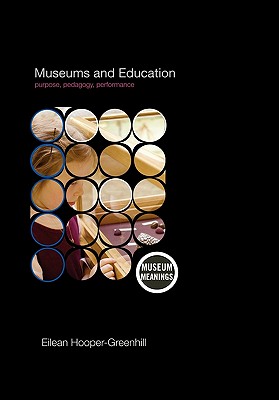 Museums and Education: Purpose, Pedagogy, Performance - Hooper-Greenhill, Eilean