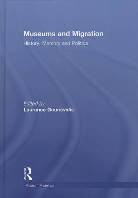 Museums and Migration: History, Memory and Politics - Gourievidis, Laurence (Editor)