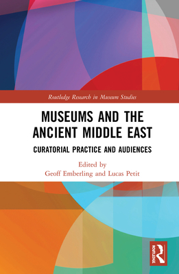 Museums and the Ancient Middle East: Curatorial Practice and Audiences - Emberling, Geoff (Editor), and Petit, Lucas P. (Editor)