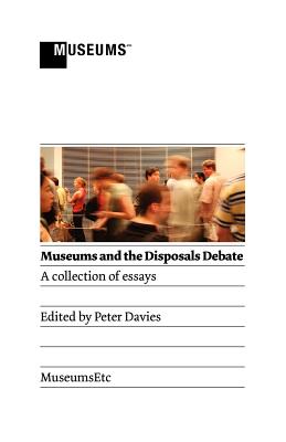 Museums and the Disposals Debate - Davies, Peter, Dr. (Editor)