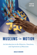 Museums in Motion: An Introduction to the Histories, Functions, and Aspirations of Museums, Fourth Edition