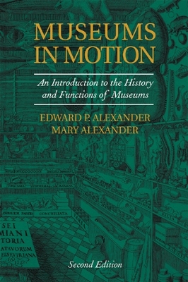 Museums in Motion: An Introduction to the History and Functions of Museums - Alexander, Edward P, and Alexander, Mary