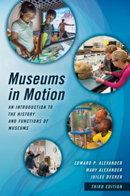 Museums in Motion: An Introduction to the History and Functions of Museums - Alexander, Edward P, and Alexander, Mary, Ma, RN, Crni, Faan, and Decker, Juilee, Dr.