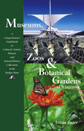 Museums, Zoos & Botanical Gardens of Wisconsin: A Comprehensive Guidebook to Cultural, Artisitc, Historic and Natural History Collections in the Badger State