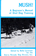 Mush!: A Beginner's Manual of Sled Dog Training