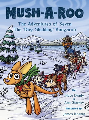 Mush-A-Roo: The Adventures of Seven The "Dog Sledding" Kangaroo - Brady, Steve, and Starkey, Ann