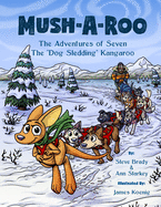 Mush-A-Roo: The Adventures of Seven The Dog Sledding Kangaroo
