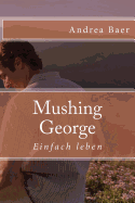 Mushing George: Einfach Leben