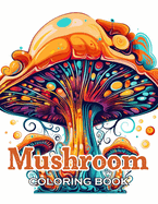 Mushroom Coloring Book For Adults: New Edition And Unique High-quality illustrations, Fun, Stress Relief And Relaxation Coloring Pages