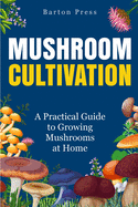 Mushroom Cultivation: A Practical Guide to Growing Mushrooms at Home