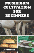 Mushroom Cultivation for Beginners: Ultimate Step-by-step Guide on How to Grow Mushroom at Home, indoor and Outdoor