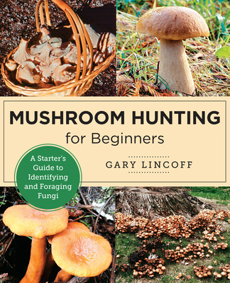 Mushroom Hunting for Beginners: A Starter's Guide to Identifying and Foraging Fungi - Lincoff, Gary