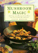 Mushroom Magic: 100 Fabulous Fungi Feasts and Marvellous Mushroom Meals - Wheeler, Steve